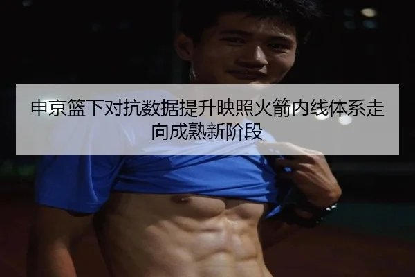 申京篮下对抗数据提升映照火箭内线体系走向成熟新阶段